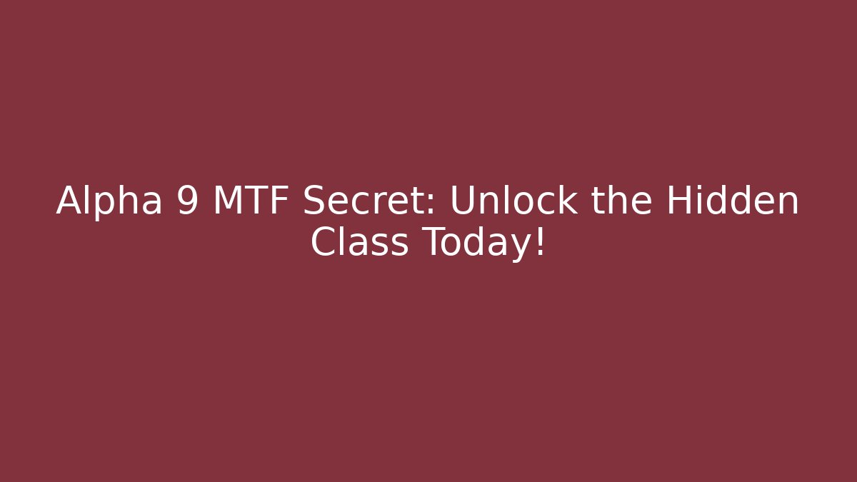 Alpha 9 MTF Secret: Unlock the Hidden Class Today!