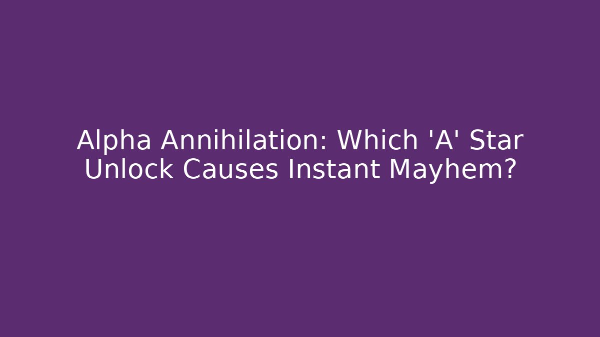 Alpha Annihilation: Which 'A' Star Unlock Causes Instant Mayhem?