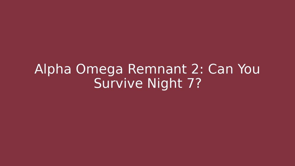 Alpha Omega Remnant 2: Can You Survive Night 7?