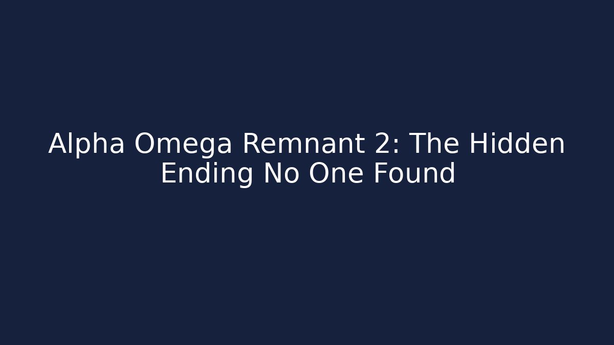 Alpha Omega Remnant 2: The Hidden Ending No One Found