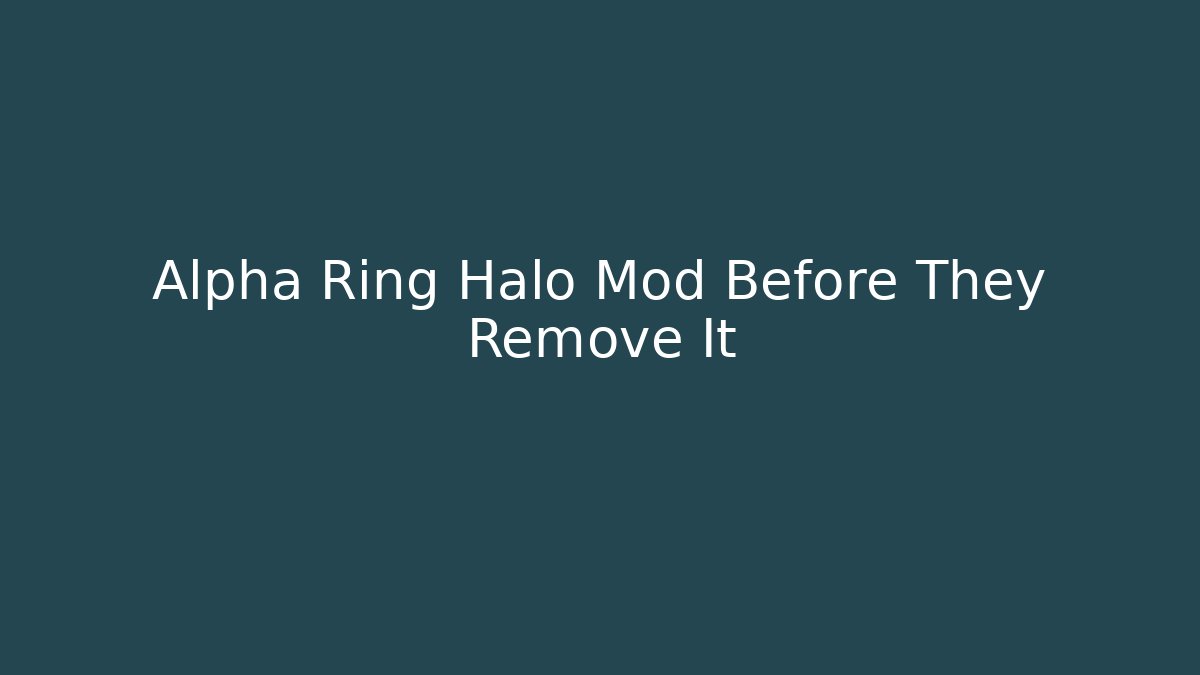 Alpha Ring Halo Mod Before They Remove It