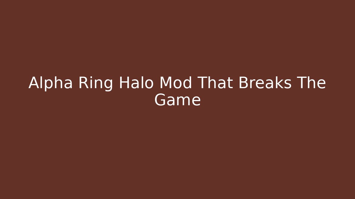 Alpha Ring Halo Mod That Breaks The Game