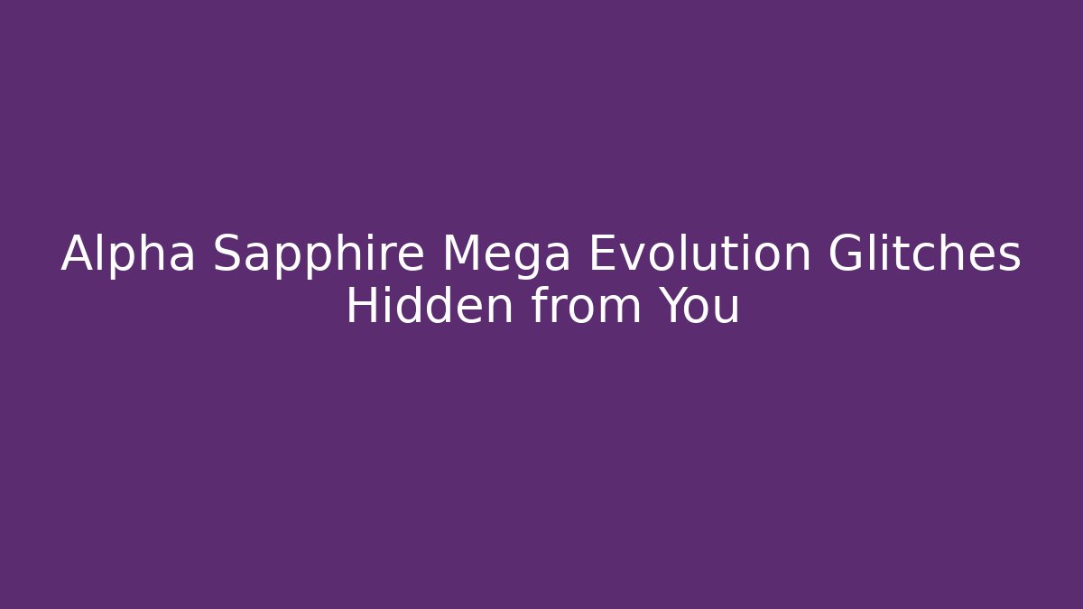 Alpha Sapphire Mega Evolution Glitches Hidden from You - Critter Realm