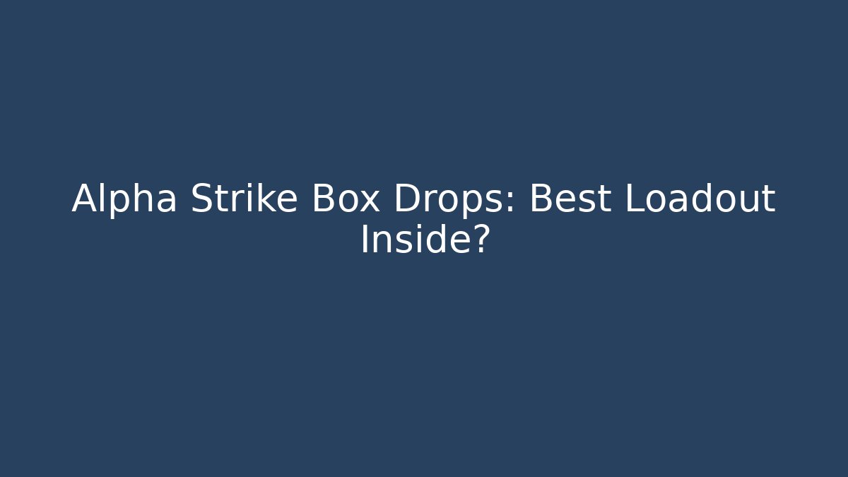 Alpha Strike Box Drops: Best Loadout Inside?