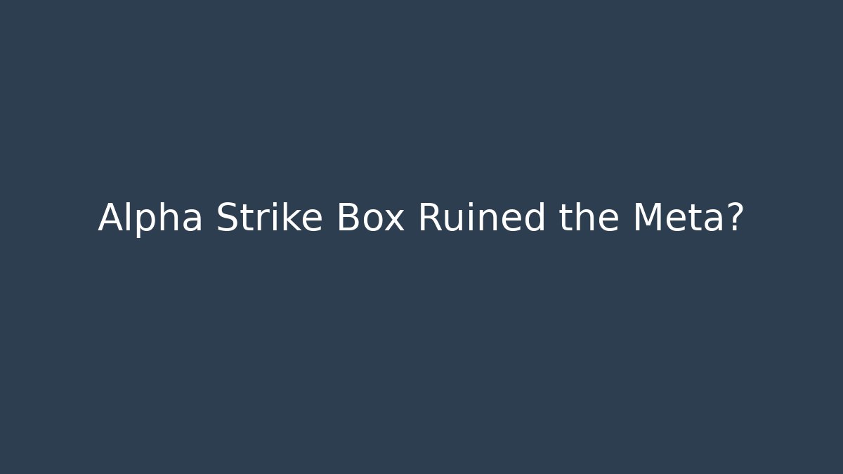 Alpha Strike Box Ruined the Meta?