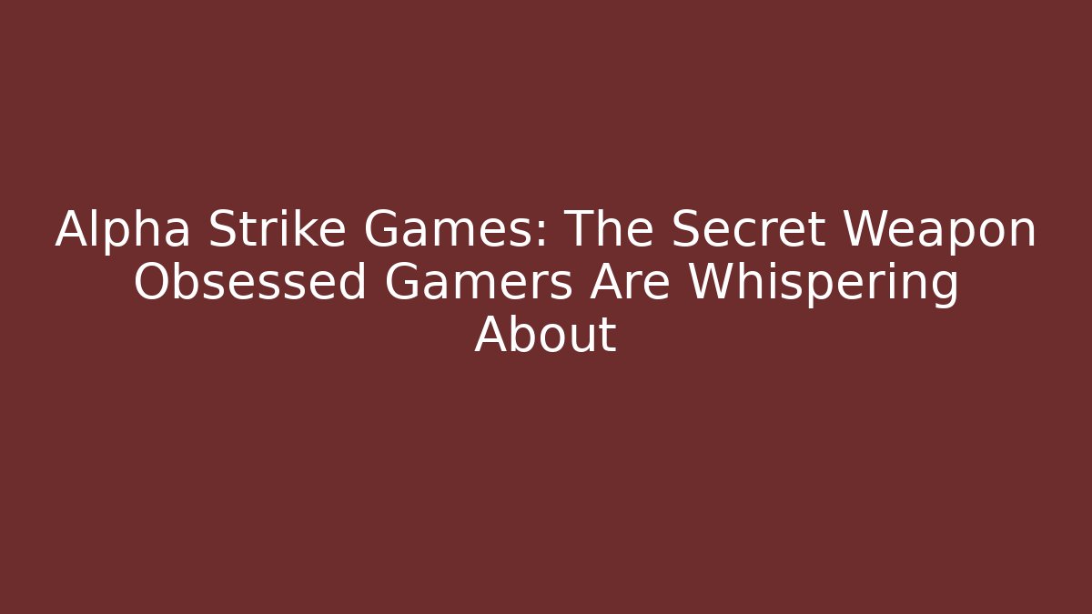 Alpha Strike Games: The Secret Weapon Obsessed Gamers Are Whispering About