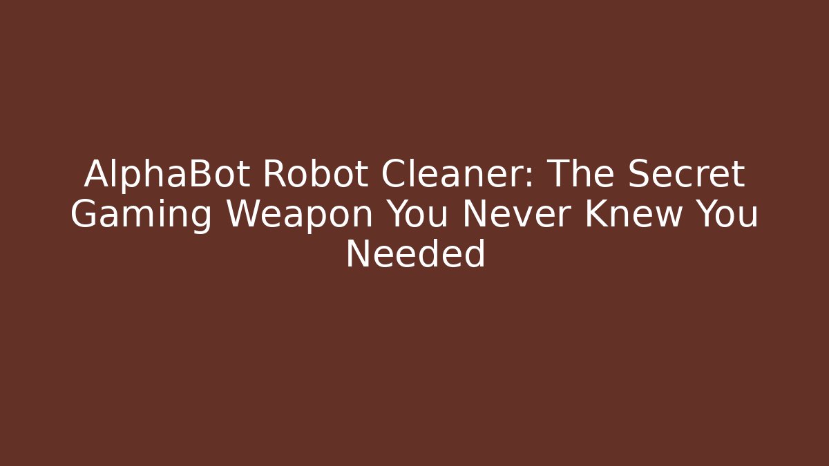 AlphaBot Robot Cleaner: The Secret Gaming Weapon You Never Knew You Needed