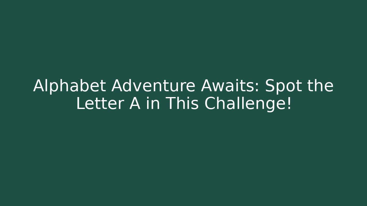 Alphabet Adventure Awaits: Spot the Letter A in This Challenge!