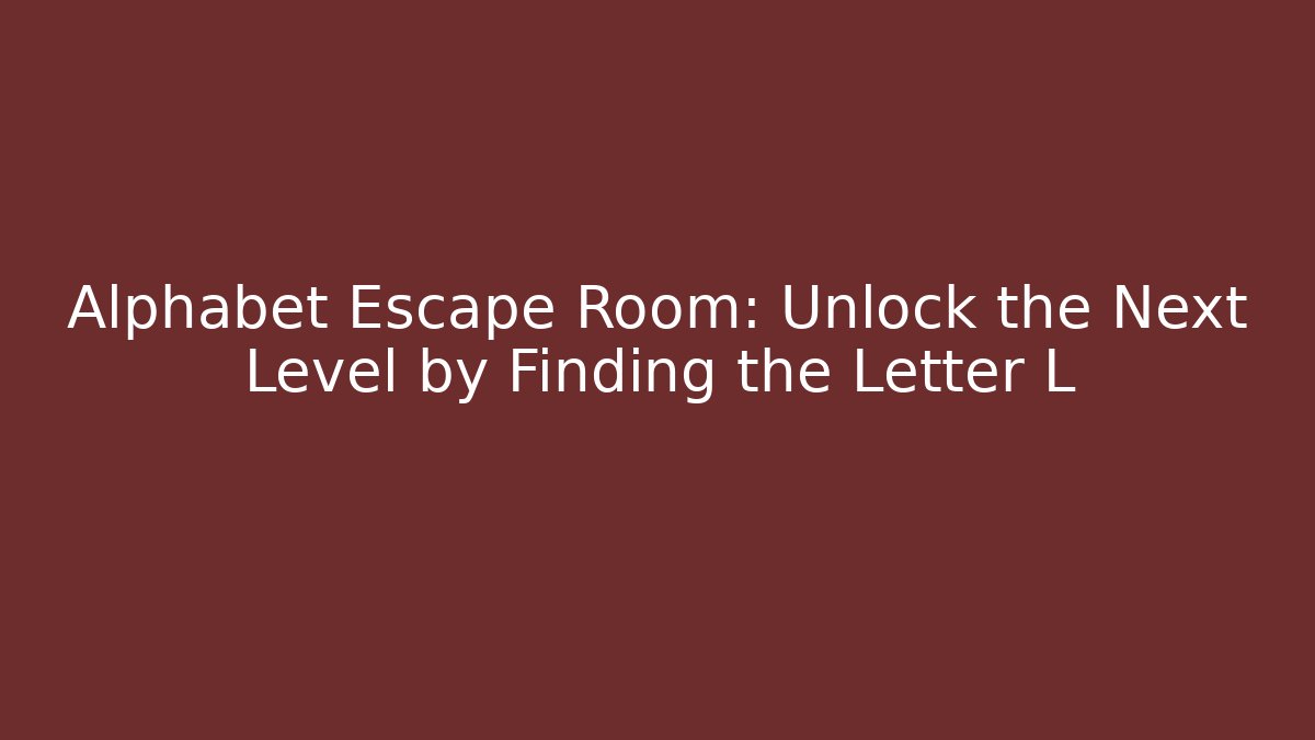 Alphabet Escape Room: Unlock the Next Level by Finding the Letter L