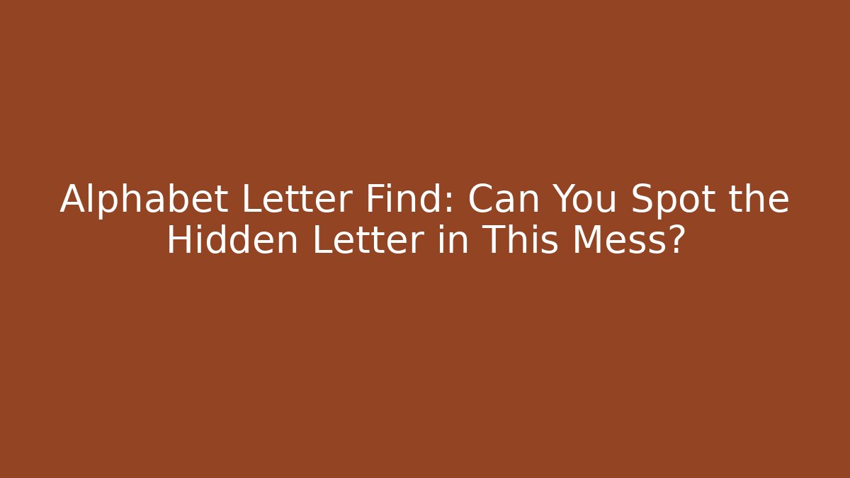Alphabet Letter Find: Can You Spot the Hidden Letter in This Mess?