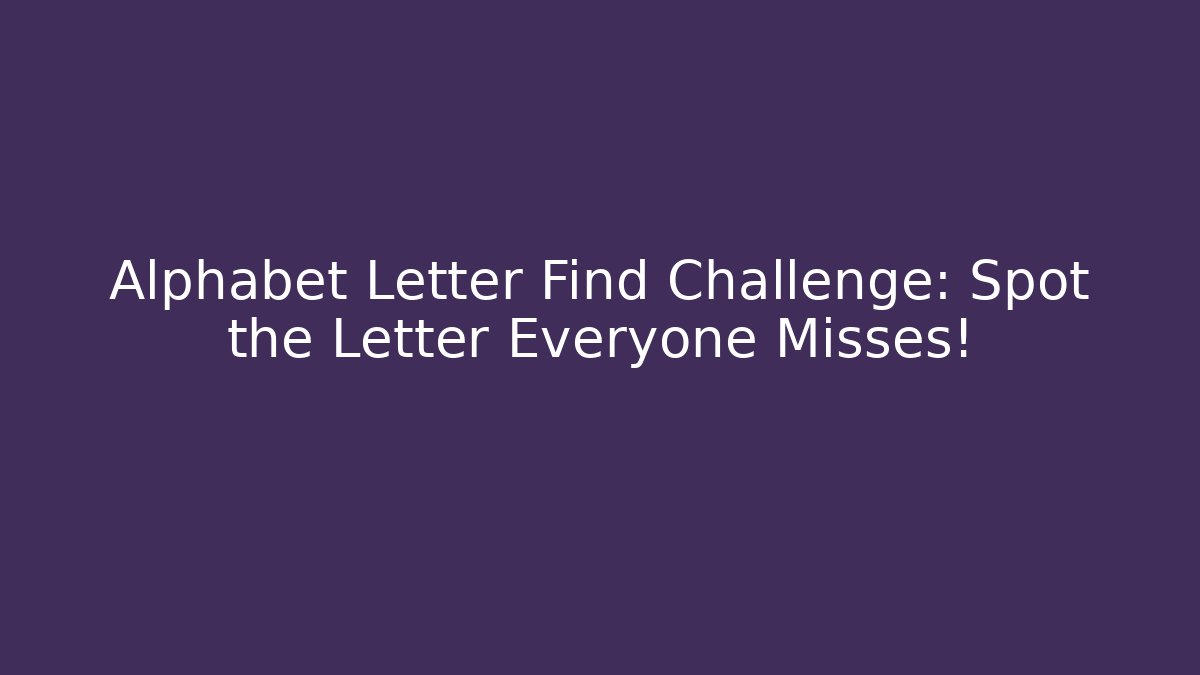 Alphabet Letter Find Challenge: Spot the Letter Everyone Misses!