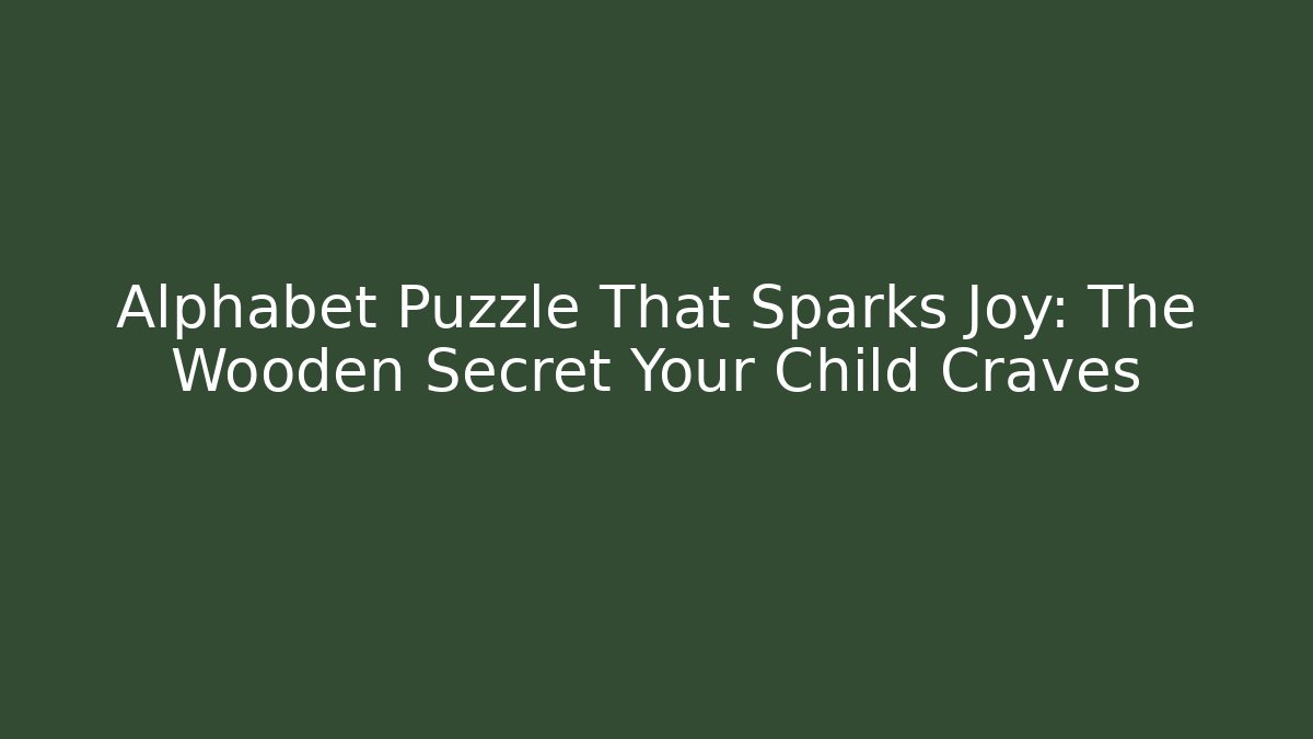 Alphabet Puzzle That Sparks Joy: The Wooden Secret Your Child Craves