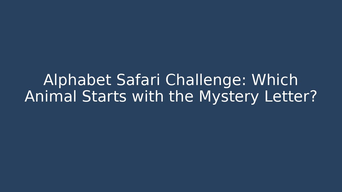 Alphabet Safari Challenge: Which Animal Starts with the Mystery Letter?
