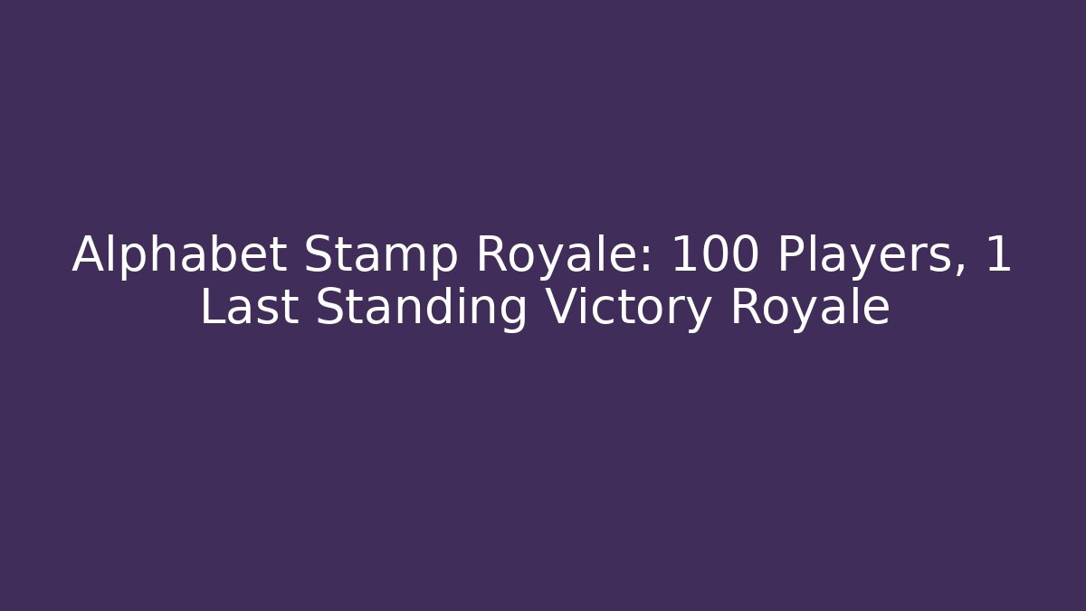 Alphabet Stamp Royale: 100 Players, 1 Last Standing Victory Royale