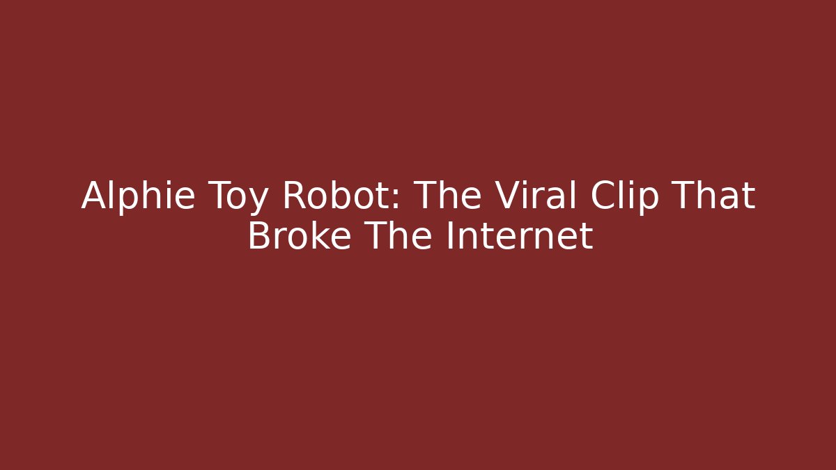 Alphie Toy Robot: The Viral Clip That Broke The Internet