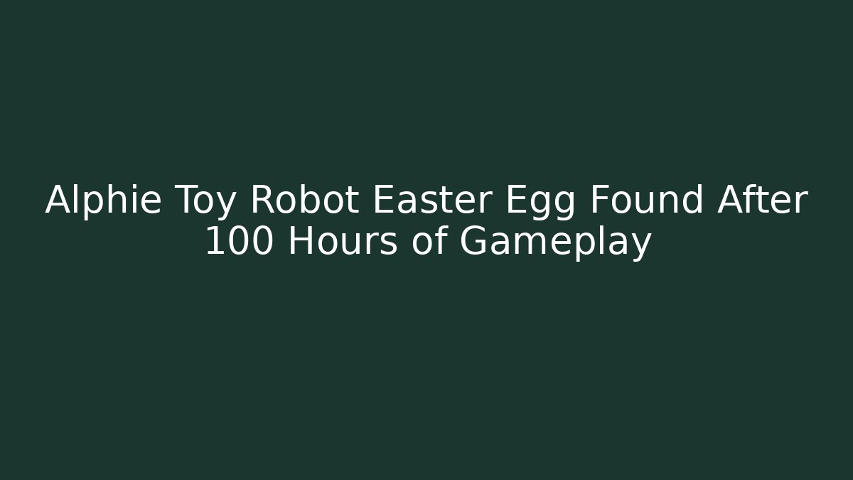 Alphie Toy Robot Easter Egg Found After 100 Hours of Gameplay