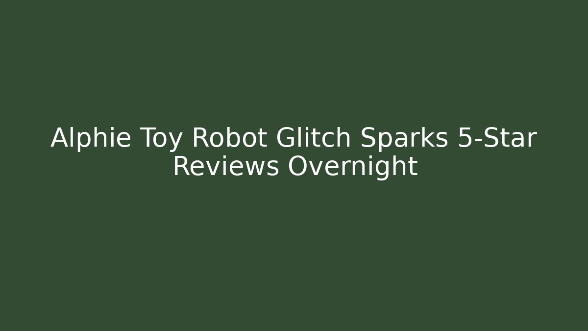 Alphie Toy Robot Glitch Sparks 5-Star Reviews Overnight