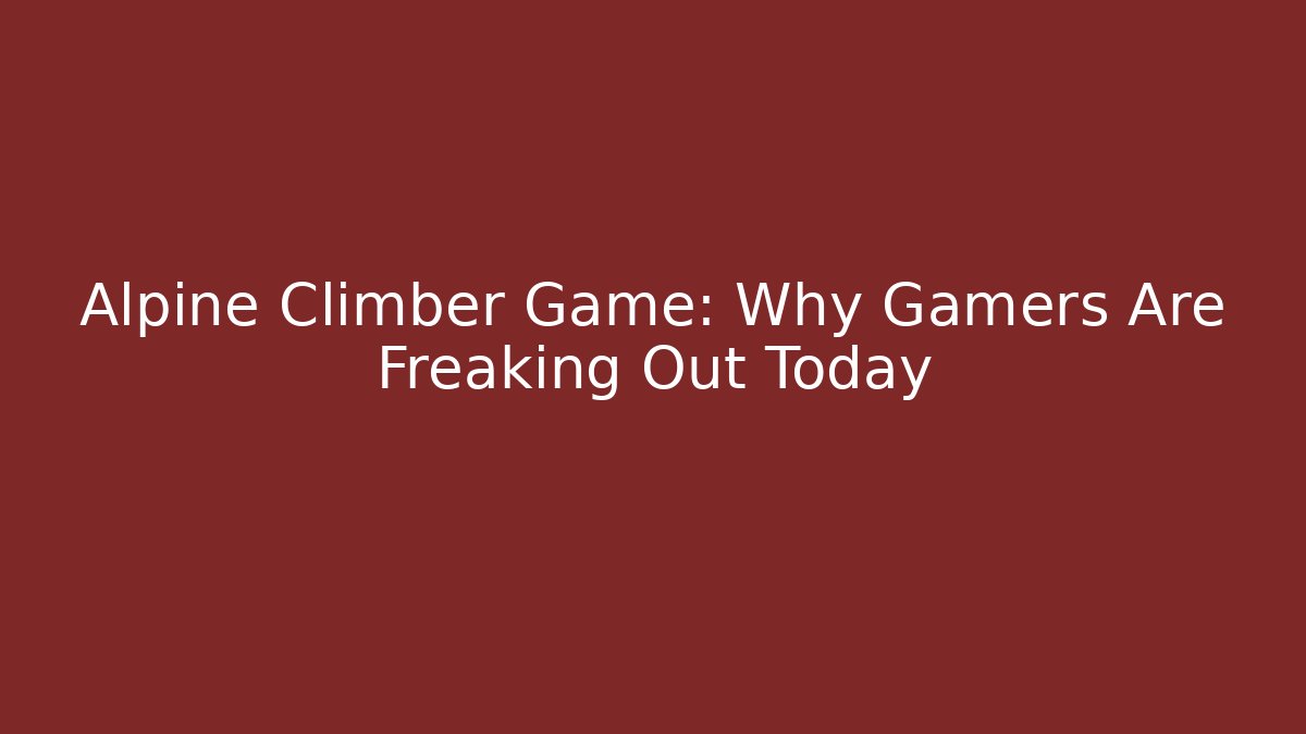 Alpine Climber Game: Why Gamers Are Freaking Out Today