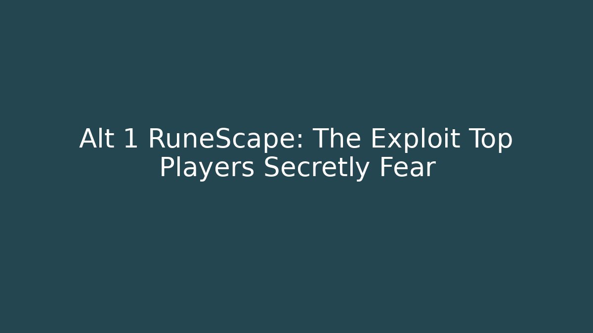 Alt 1 RuneScape: The Exploit Top Players Secretly Fear