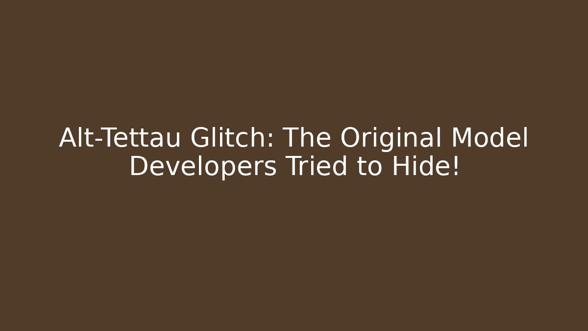 Alt-Tettau Glitch: The Original Model Developers Tried to Hide!