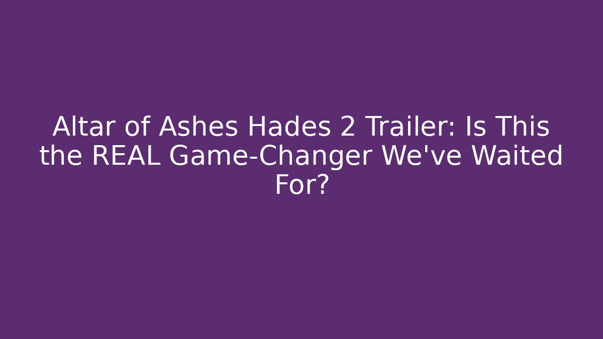 Altar of Ashes Hades 2 Trailer: Is This the REAL Game-Changer We’ve Waited For?
