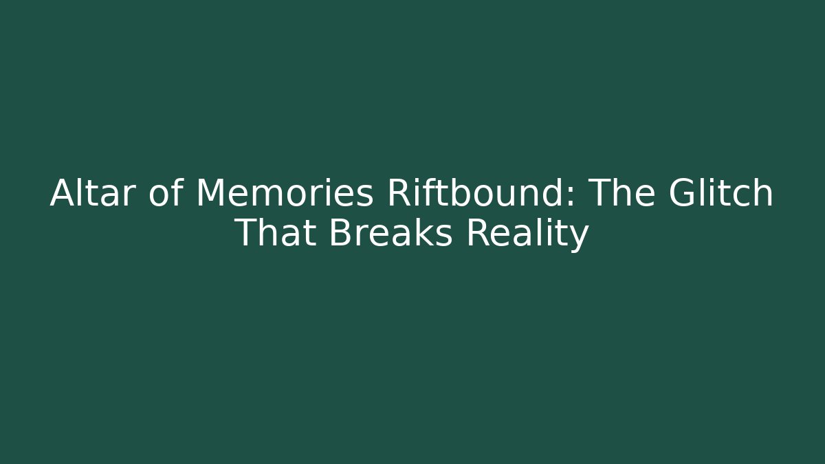 Altar of Memories Riftbound: The Glitch That Breaks Reality