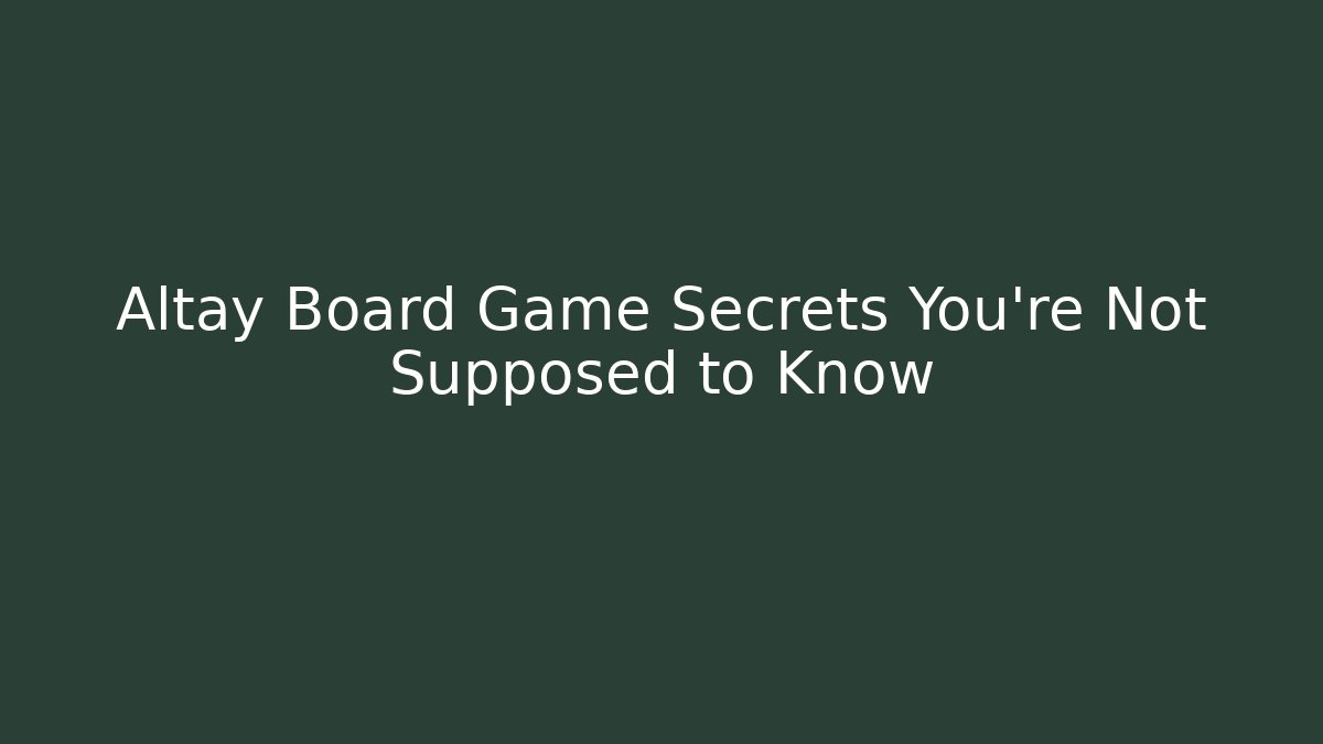 Altay Board Game Secrets You're Not Supposed to Know