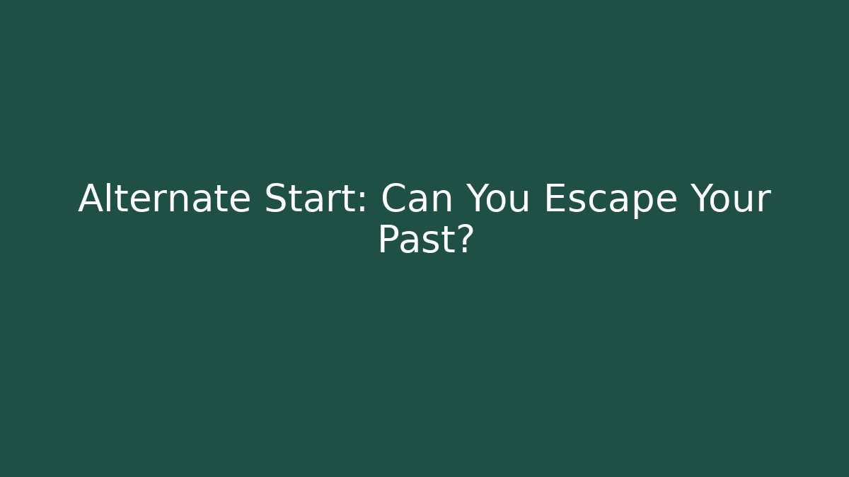 Alternate Start: Can You Escape Your Past?