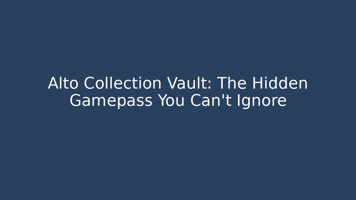 Alto Collection Vault: The Hidden Gamepass You Can't Ignore
