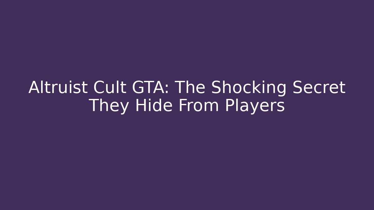 Altruist Cult GTA: The Shocking Secret They Hide From Players