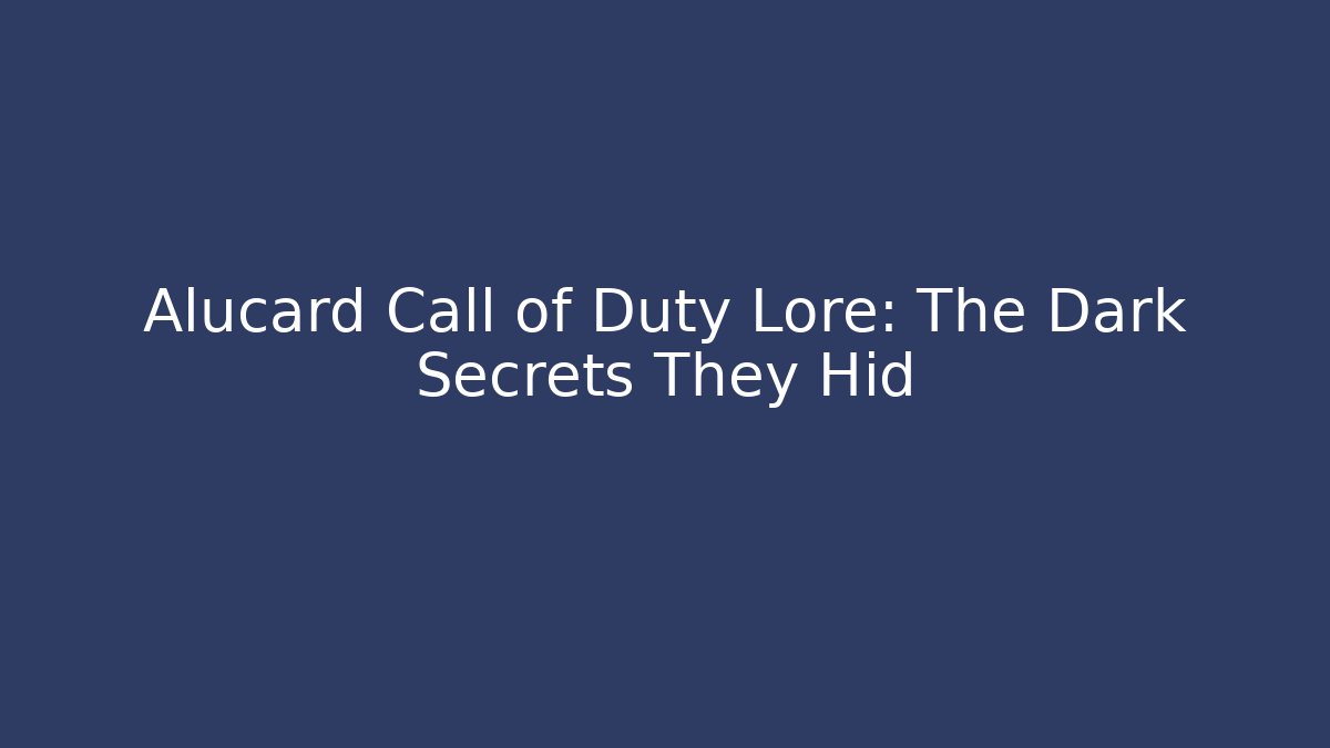Alucard Call of Duty Lore: The Dark Secrets They Hid