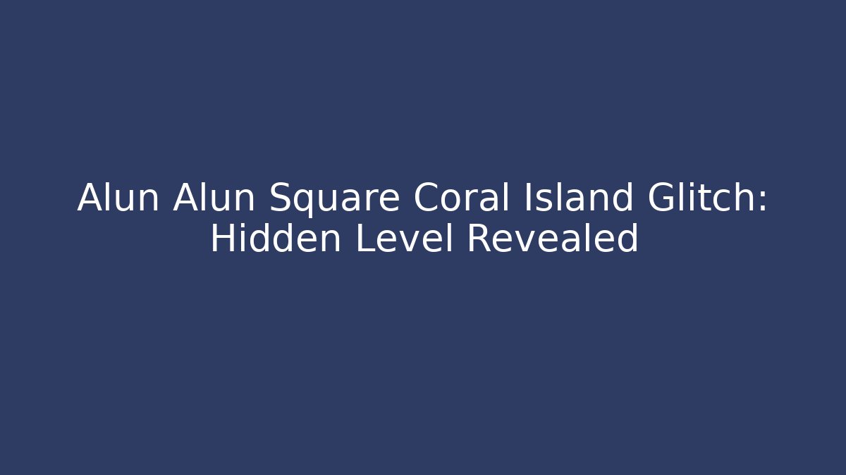 Alun Alun Square Coral Island Glitch: Hidden Level Revealed