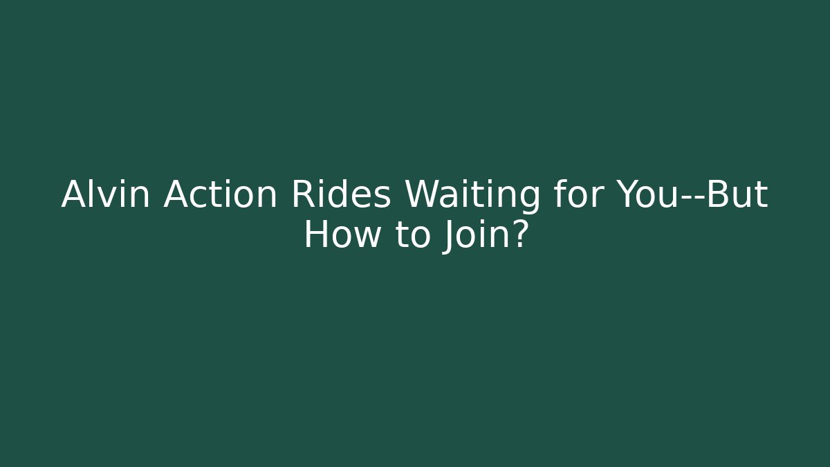 Alvin Action Rides Waiting for You—But How to Join?