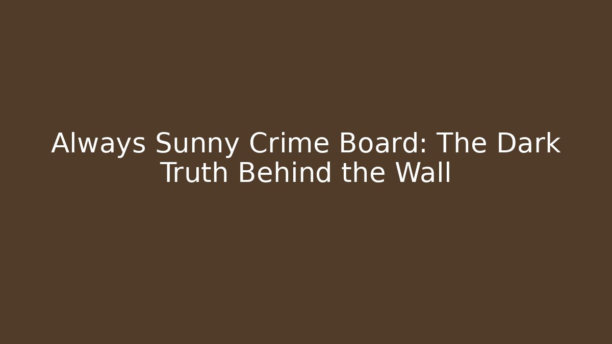 Always Sunny Crime Board: The Dark Truth Behind the Wall