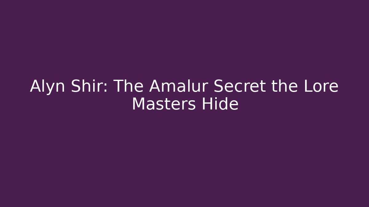 Alyn Shir: The Amalur Secret the Lore Masters Hide