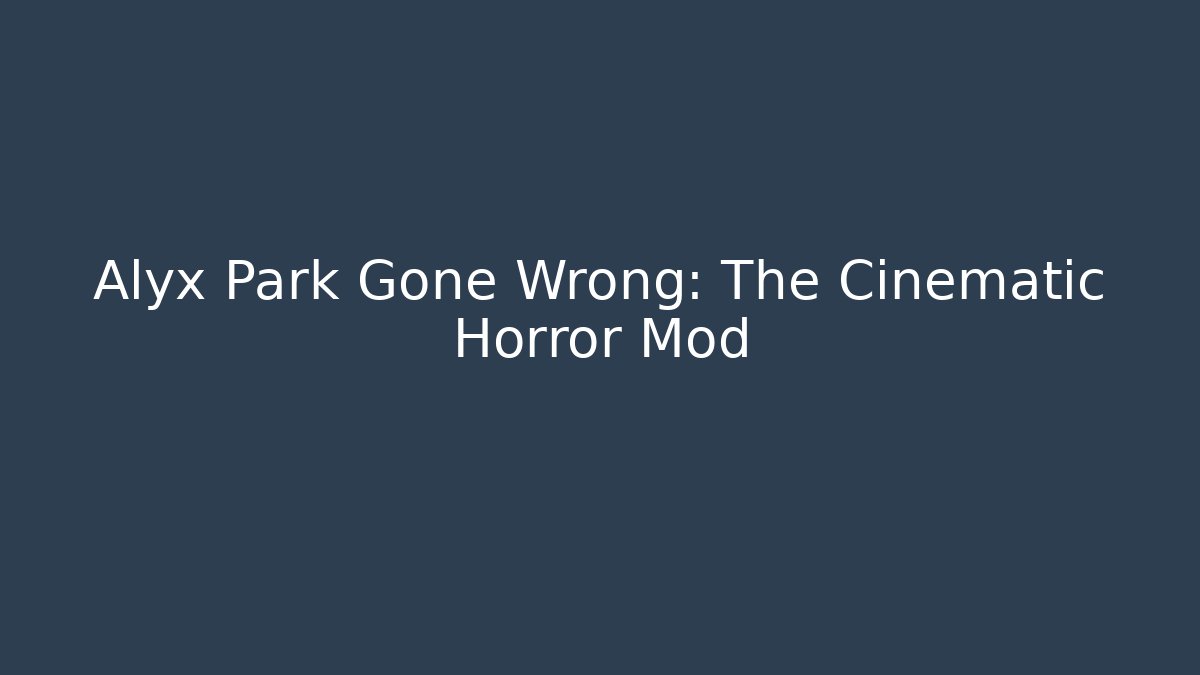Alyx Park Gone Wrong: The Cinematic Horror Mod