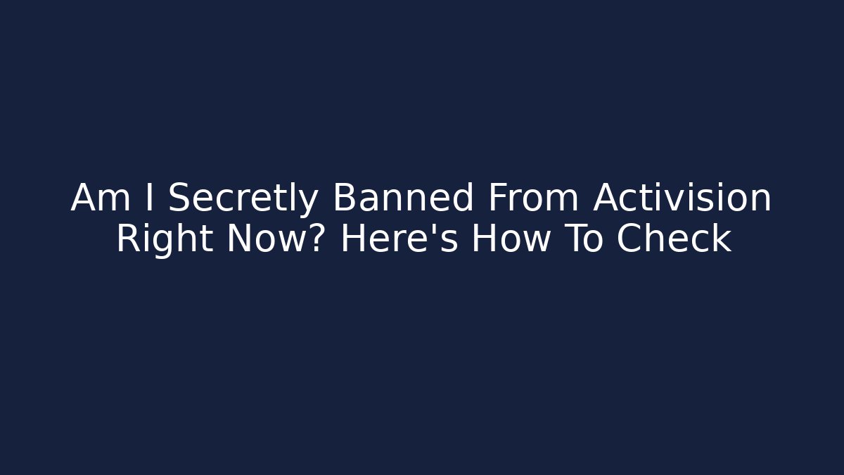 Am I Secretly Banned From Activision Right Now? Here's How To Check