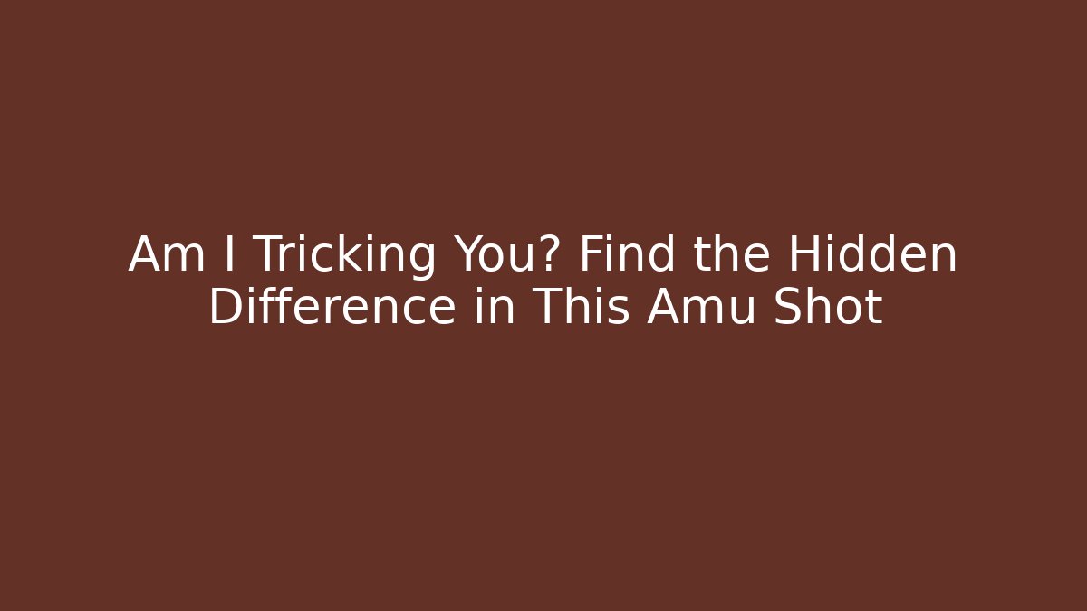 Am I Tricking You? Find the Hidden Difference in This Amu Shot