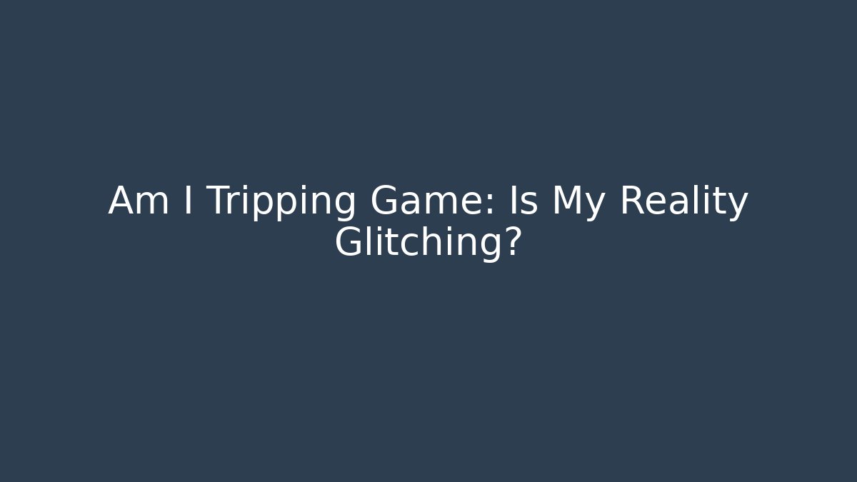 Am I Tripping Game: Is My Reality Glitching?