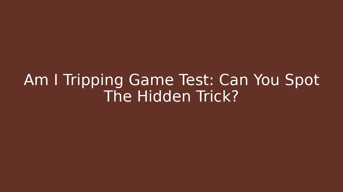 Am I Tripping Game Test: Can You Spot The Hidden Trick?