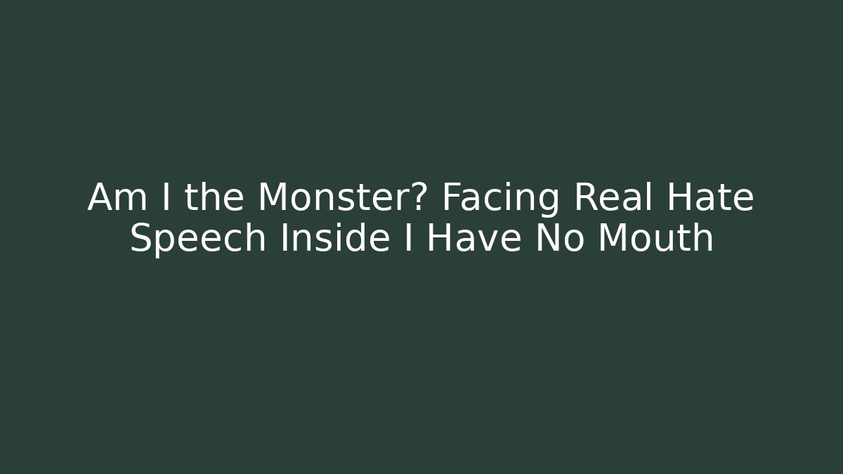 Am I the Monster? Facing Real Hate Speech Inside I Have No Mouth