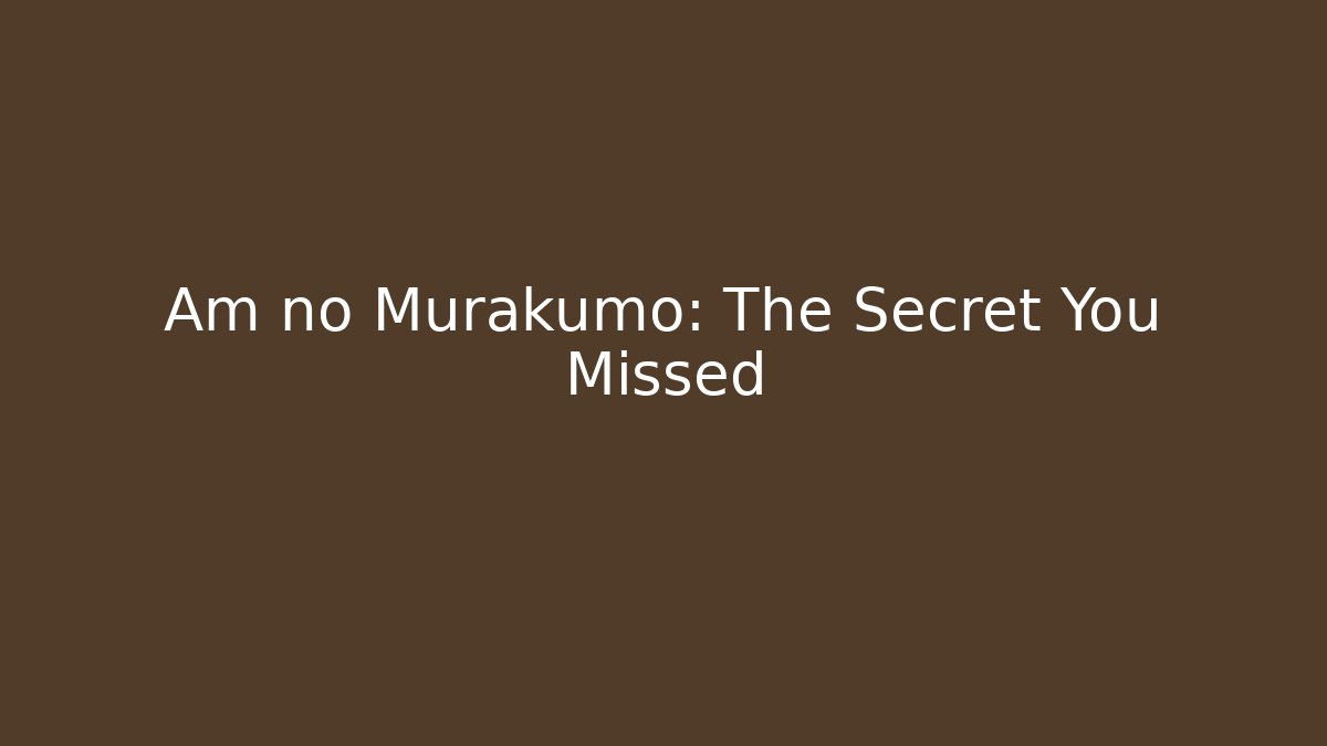 Am no Murakumo: The Secret You Missed