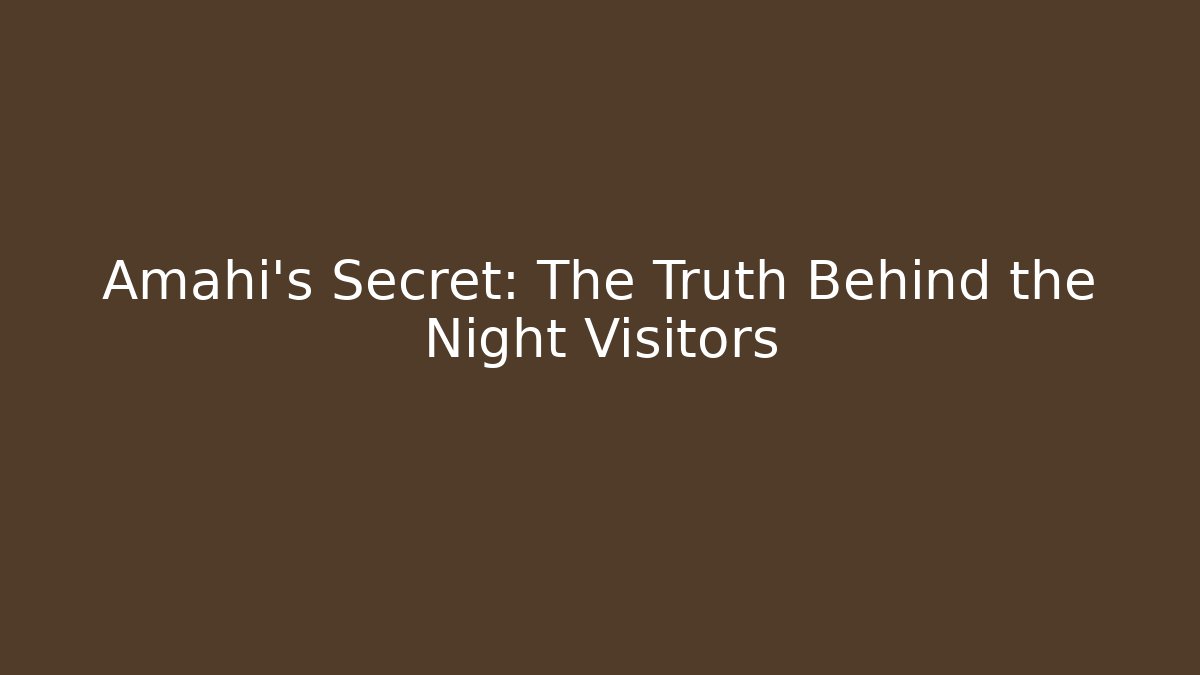 Amahi's Secret: The Truth Behind the Night Visitors