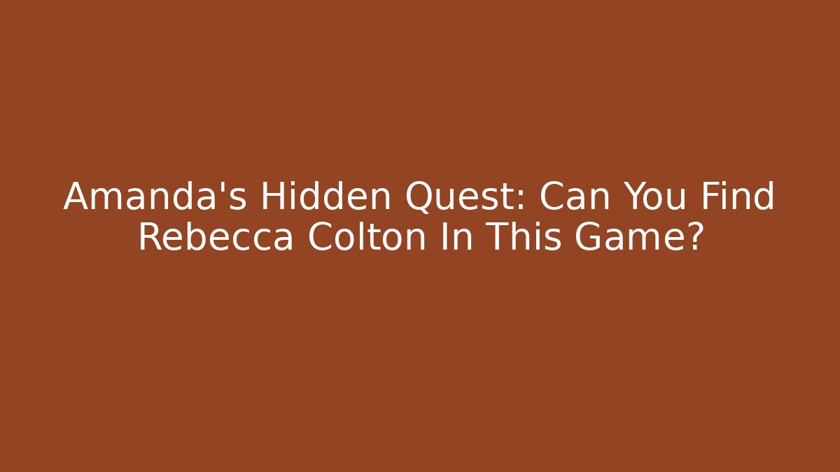 Amanda's Hidden Quest: Can You Find Rebecca Colton In This Game?