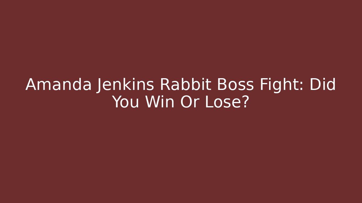 Amanda Jenkins Rabbit Boss Fight: Did You Win Or Lose?