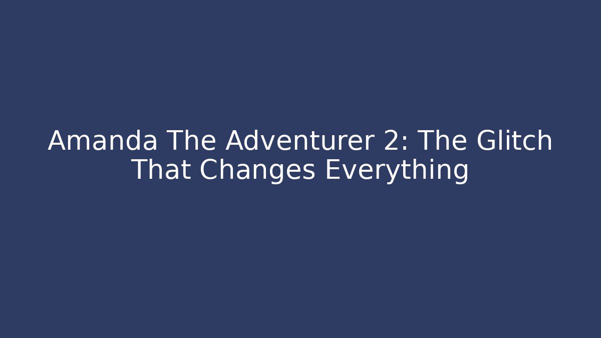 Amanda The Adventurer 2: The Glitch That Changes Everything - Critter Realm