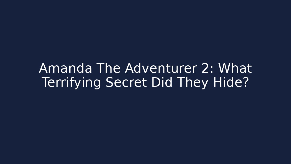 Amanda The Adventurer 2: What Terrifying Secret Did They Hide?