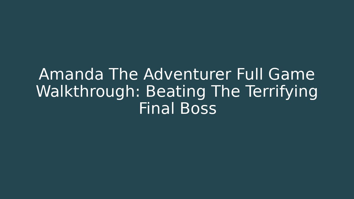 Amanda The Adventurer Full Game Walkthrough: Beating The Terrifying Final Boss