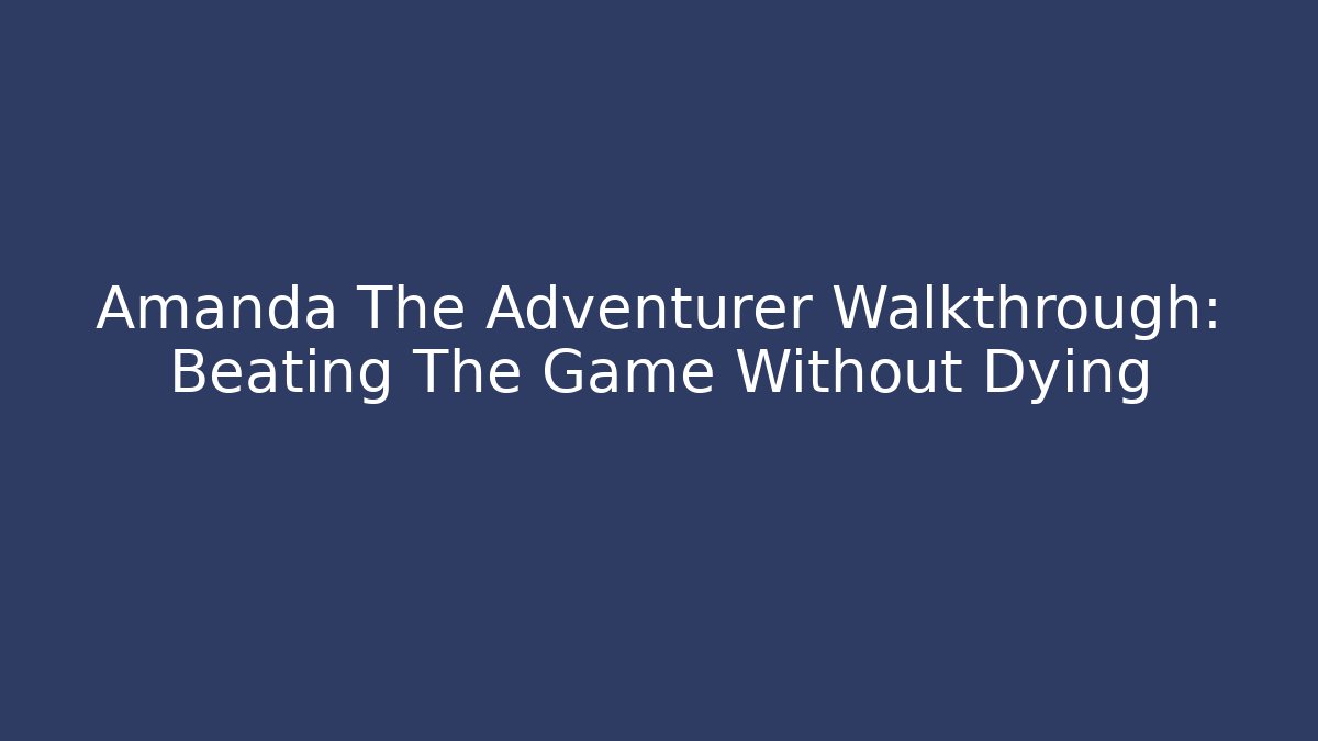 Amanda The Adventurer Walkthrough: Beating The Game Without Dying