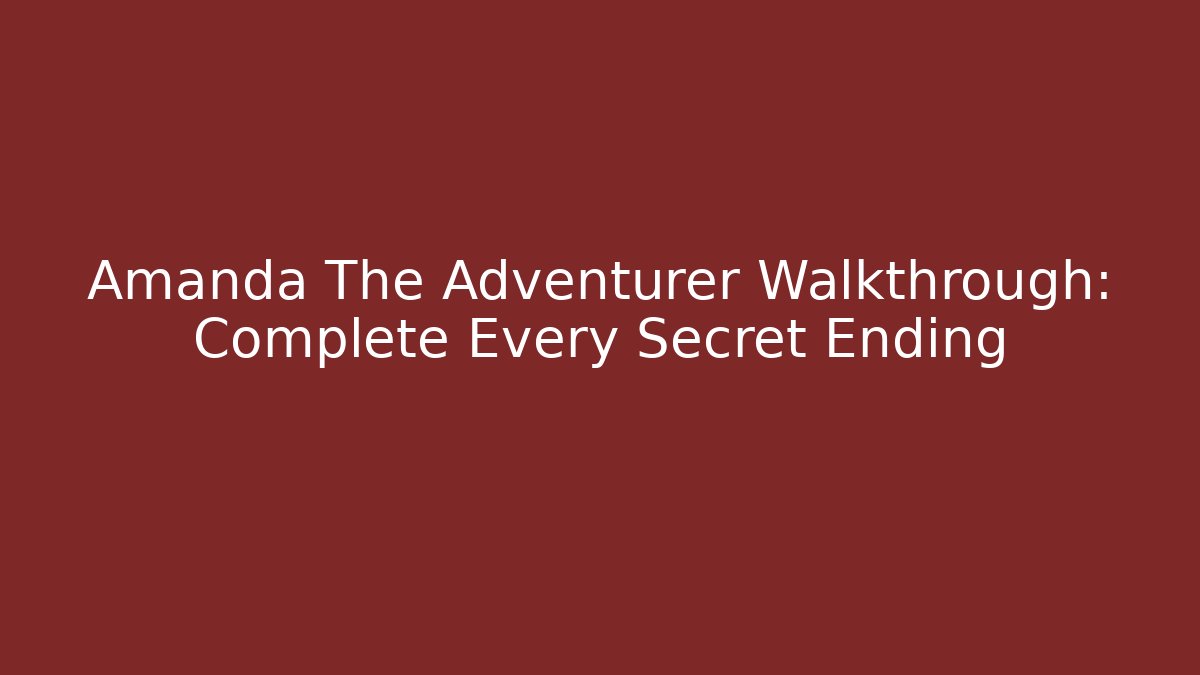 Amanda The Adventurer Walkthrough: Complete Every Secret Ending